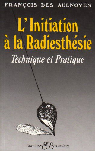 L'Initiation à la radiesthésie : technique et pratique