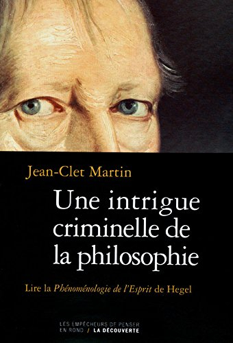 Une intrigue criminelle de la philosophie : lire La phénoménologie de l'Esprit de Hegel