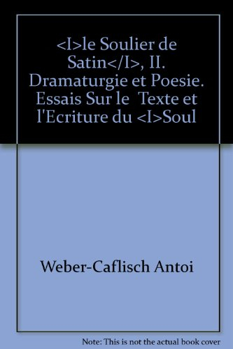 Le Soulier de satin. Vol. 2. Dramaturgie et poésie : essai sur le texte et l'écriture du Soulier de 