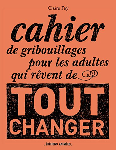 cahier de gribouillages pour les adultes qui rêvent de tout changer