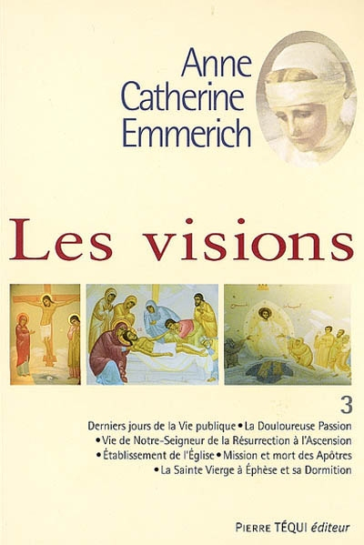 Visions d'Anne-Catherine Emmerich : sur la vie de Notre-Seigneur Jésus-Christ et de la très sainte V