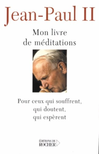 Mon livre de méditations pour ceux qui souffrent, qui doutent, qui espèrent