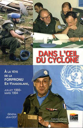 Dans l'oeil du cyclone : à la tête de la Forpronu, ex-Yougoslavie : juillet 1993-mars1994