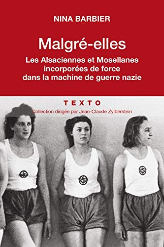Malgré elles : les Alsaciennes et les Mosellanes incorporées de force dans la machine de guerre nazi