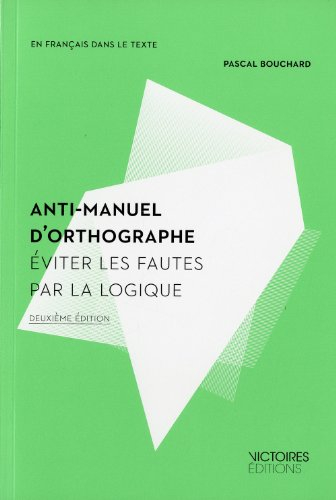 Anti-manuel d'orthographe : éviter les fautes par la logique