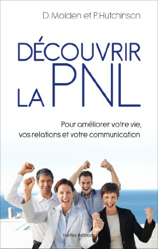 Découvrir la PNL : pour améliorer votre vie, vos relations et votre communication