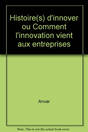 Histoire(s) d'innover ou Comment l'innovation vient aux entreprises