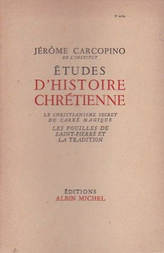 etudes d'histoire chrétienne. le christianisme secret du carré magique. les fouilles de saint-pierre