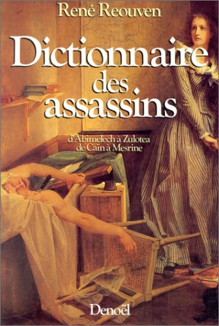 Dictionnaire des assassins : d'Abimelech à Zulotea, de Caïn à Mesrine