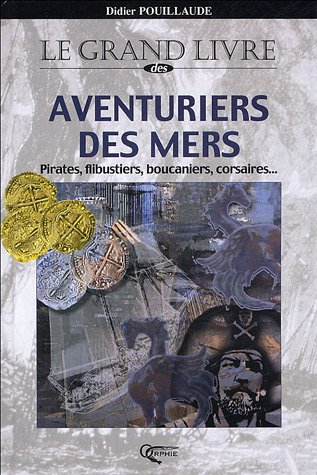 Le grand livre des aventuriers des mers : pirates, flibustiers, boucaniers, corsaires...