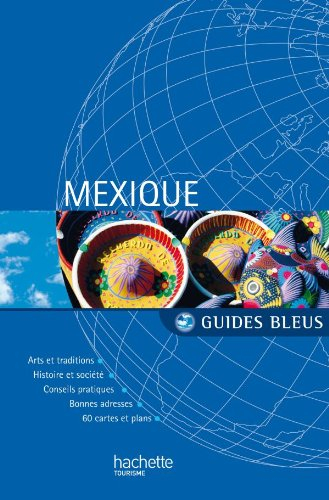 Mexique : arts et traditions, histoire et société, conseils pratiques, bonnes adresses, 60 cartes et