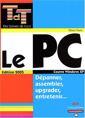 Le PC : dépanner, assembler, upgrader, entretenir... : couvre Windows XP