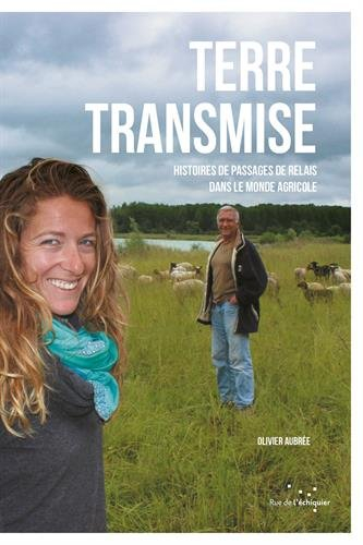 Terre transmise : histoires de passages de relais dans le monde agricole