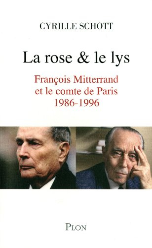 La rose et le lys : François Mitterrand et le comte de Paris (1986-1996) : récit