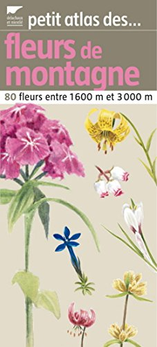 Petit atlas des fleurs de montagne : 80 fleurs entre 1.600 m et 3.000 m