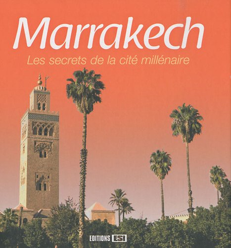 Marrakech : les secrets de la cité millénaire