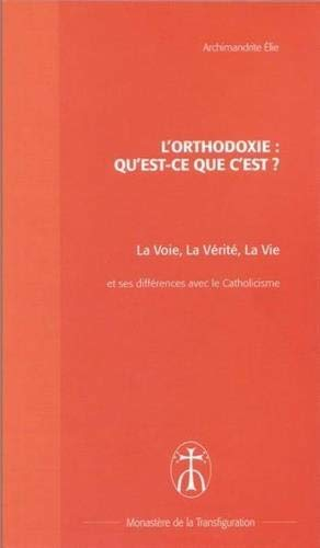 L'orthodoxie, qu'est-ce que c'est ? : la voie, la vérité, la vie : brève présentation de l'Eglise or