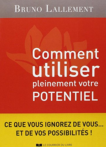 Comment utiliser pleinement votre potentiel : les grands secrets de l'accomplissement de soi