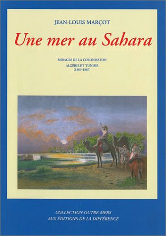 Une mer au Sahara : mirages de la colonisation, Algérie et Tunisie : 1869-1887