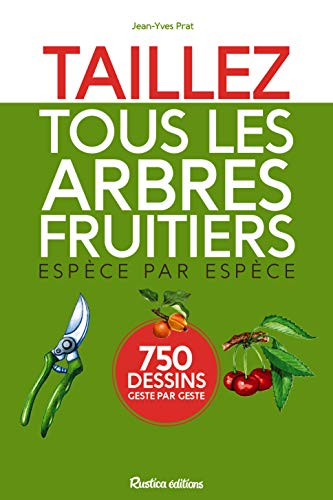 Taillez tous les arbres fruitiers espèce par espèce : 750 dessins geste par geste