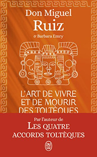 L'art de vivre et de mourir des Toltèques : le livre pour comprendre la sagesse toltèque