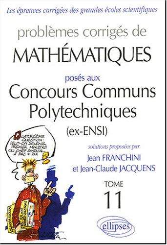 Problèmes corrigés de mathématiques posés aux concours communs polytechniques (ex-ENSI). Vol. 11