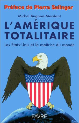 L'Amérique totalitaire : historique d'une arrogante domination économique, politique et culturelle