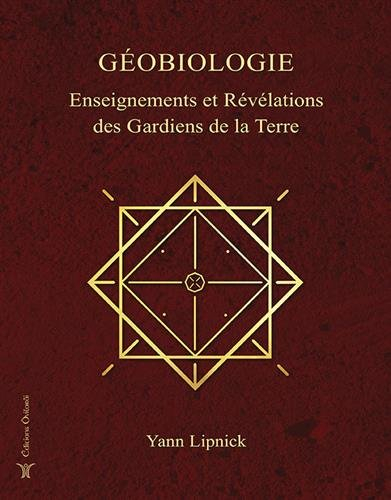 Géobiologie. Vol. 1. Enseignements et révélations des gardiens de la Terre