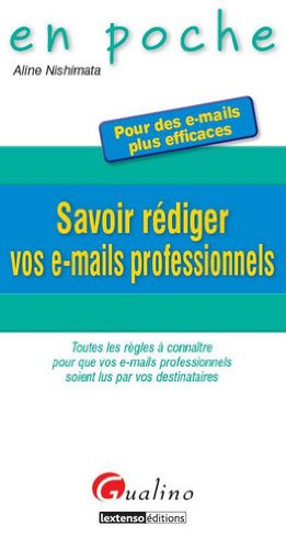 Savoir rédiger vos e-mails professionnels : pour des e-mails plus efficaces : toutes les règles à co
