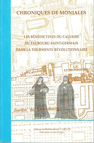 Chroniques de moniales : les bénédictines du Calvaire du Faubourg Saint-Germain dans la tourmente ré