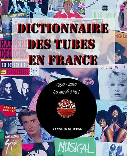 Dictionnaire des tubes en France : 1950-2010 : 60 ans de hits !