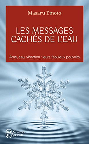 Les messages cachés de l'eau : âme, eau, vibration : leurs fabuleux pouvoirs