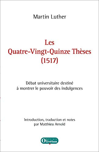 Les quatre-vingt-quinze thèses, 1517 : débat universitaire destiné à montrer le pouvoir des indulgen
