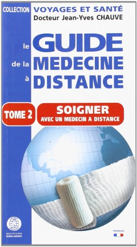Le guide de la médecine à distance. Vol. 2. Soigner avec un médecin à distance