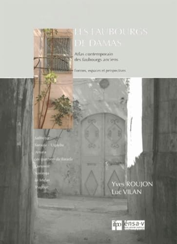 Les faubourgs de Damas : atlas contemporain des faubourgs anciens : formes, espaces et perspectives