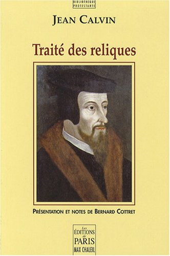 Traité des reliques. Faut-il brûler Calvin. Le braquemart de saint Michel