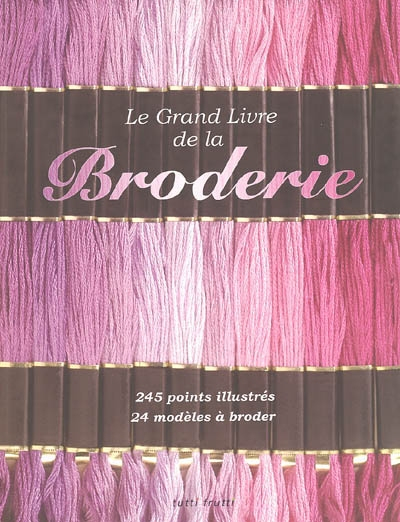 Le grand livre de la broderie : 245 points illustrés, 24 modèles à broder