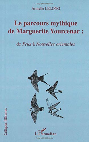 Le parcours mythique de Marguerite Yourcenar : de Feux à Nouvelles orientales