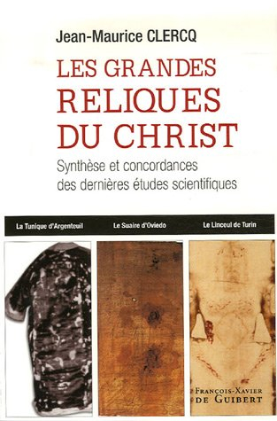 Les grandes reliques du Christ : la sainte tunique d'Argenteuil, le suaire d'Oviedo, le linceul de T