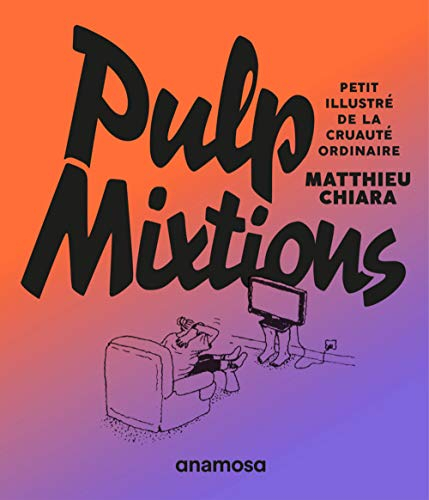 Pulp mixtions : petit illustré de la cruauté ordinaire