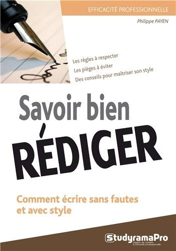 Savoir bien rédiger : comment écrire sans fautes et avec style : les règles à respecter, les pièges 