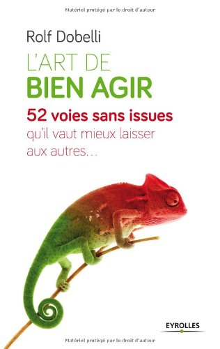 L'art de bien agir : 52 voies sans issues qu'il vaut mieux laisser aux autres...