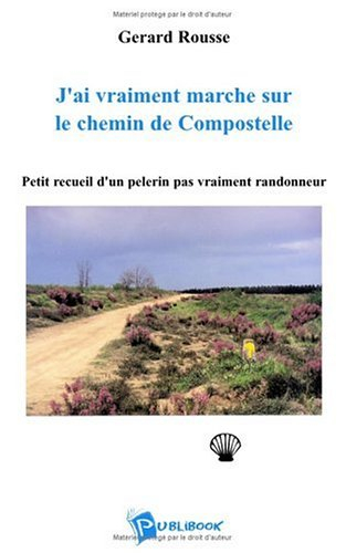 J'ai vraiment marché sur le chemin de Compostelle : Petit recueil d'un pèlerin pas vraiment randonne