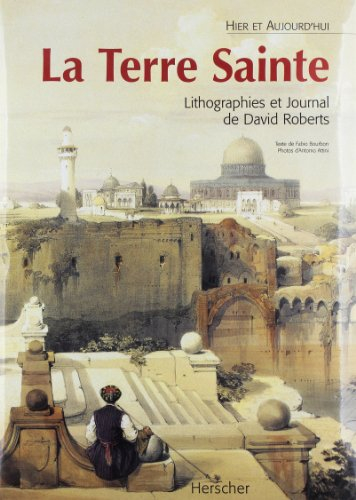 La Terre sainte hier et aujourd'hui : lithographies et Journal de David Roberts