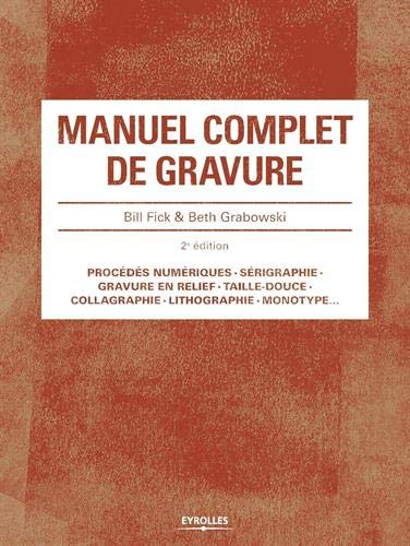 Manuel complet de gravure : procédés numériques, sérigraphie, gravure en relief, taille-douce, colla