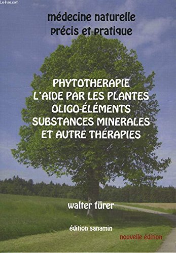 Médecine naturelle : précis et pratique : phytothérapie, l'aide par les plantes, oligoéléments, subs