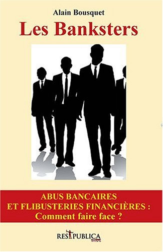 Les banksters : abus bancaires et flibusteries financières : comment faire face ?