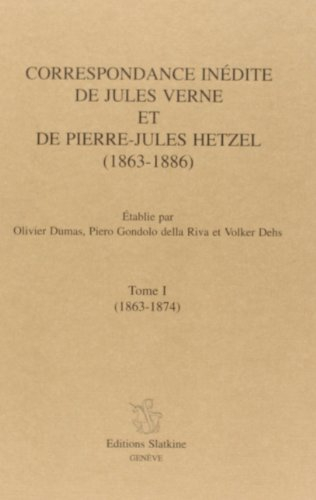Correspondance inédite de Jules Verne et de Pierre-Jules Hetzel : 1863-1886. Vol. 1. 1863-1874