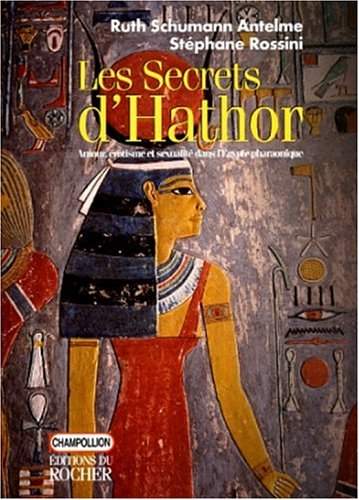 Les secrets d'Hathor : amour, érotisme et sexualité dans l'Egypte pharaonique