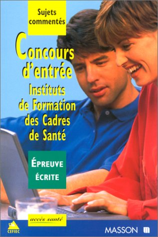 Concours d'entrée instituts de formation des cadres de santé : sujets commentés, épreuve écrite